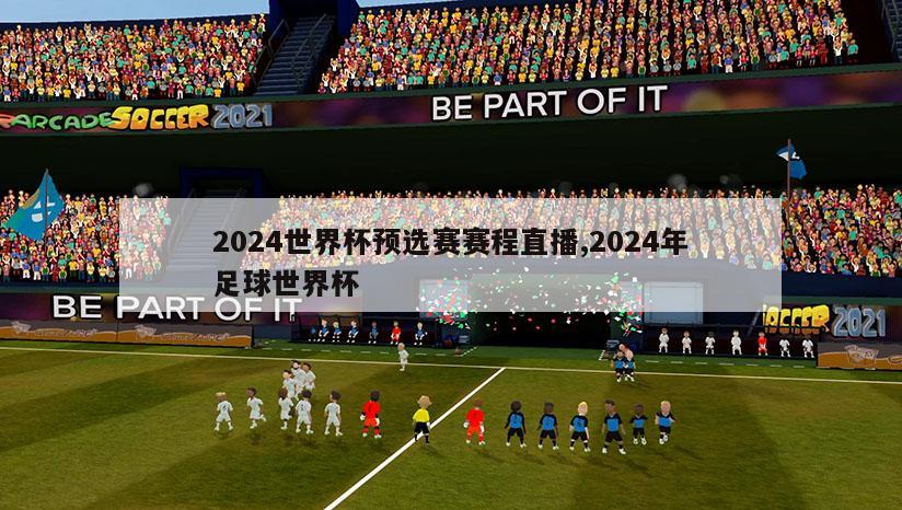 2024世界杯预选赛赛程直播,2024年足球世界杯