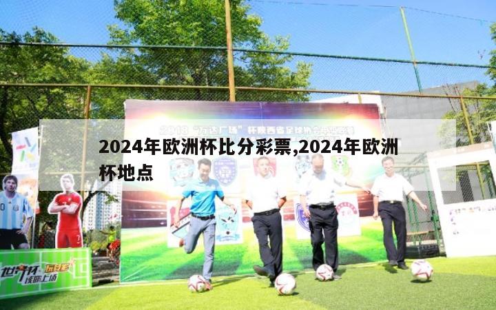 2024年欧洲杯比分彩票,2024年欧洲杯地点