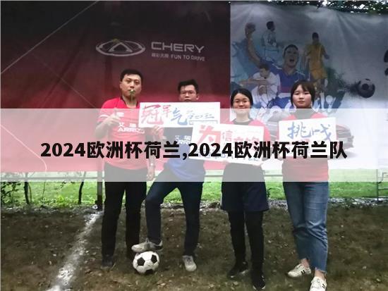 2024欧洲杯荷兰,2024欧洲杯荷兰队