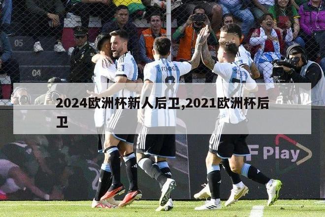 2024欧洲杯新人后卫,2021欧洲杯后卫