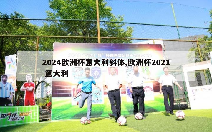 2024欧洲杯意大利斜体,欧洲杯2021 意大利