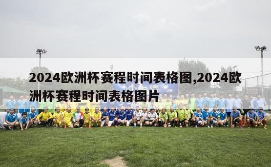 2024欧洲杯赛程时间表格图,2024欧洲杯赛程时间表格图片