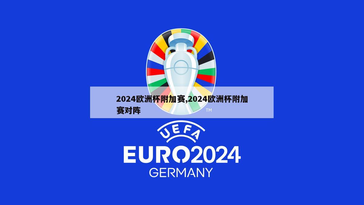 2024欧洲杯附加赛,2024欧洲杯附加赛对阵