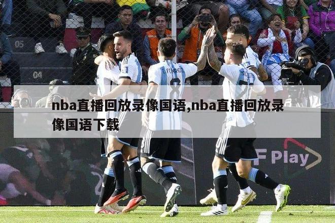 nba直播回放录像国语,nba直播回放录像国语下载