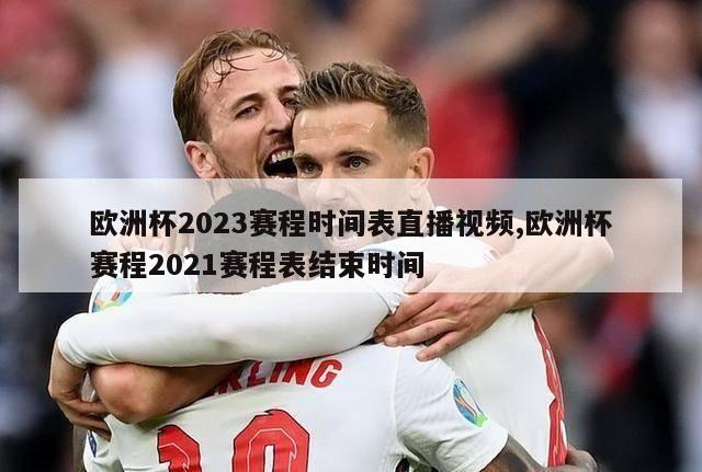 欧洲杯2023赛程时间表直播视频,欧洲杯赛程2021赛程表结束时间