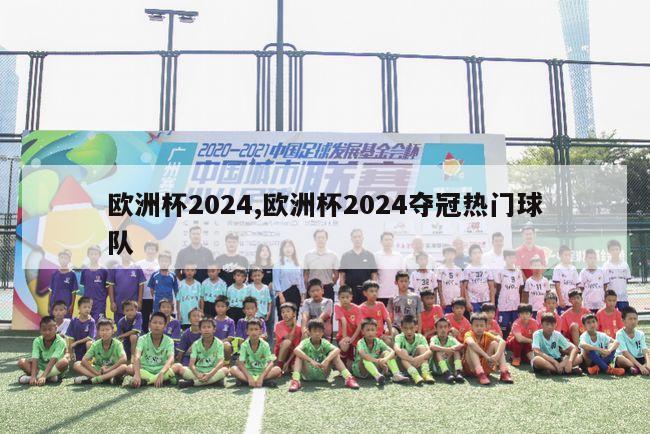 欧洲杯2024,欧洲杯2024夺冠热门球队