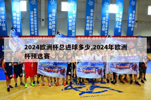 2024欧洲杯总进球多少,2024年欧洲杯预选赛