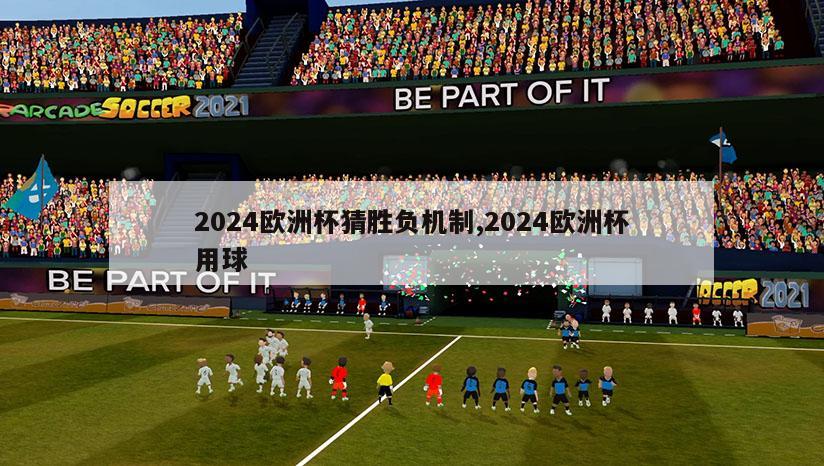 2024欧洲杯猜胜负机制,2024欧洲杯用球