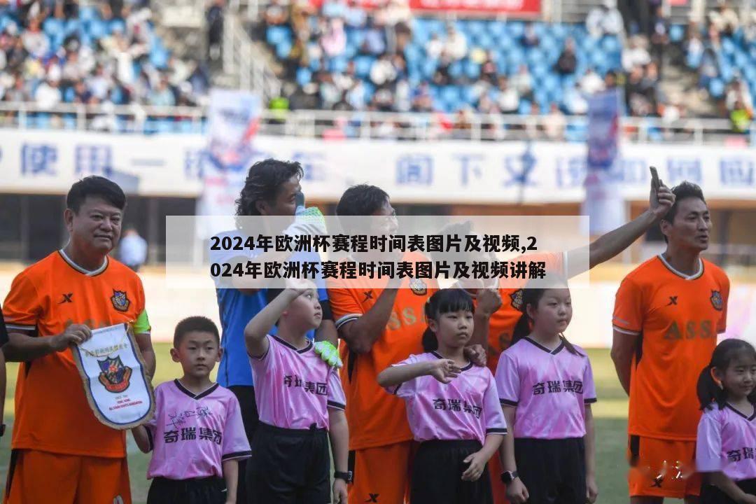 2024年欧洲杯赛程时间表图片及视频,2024年欧洲杯赛程时间表图片及视频讲解