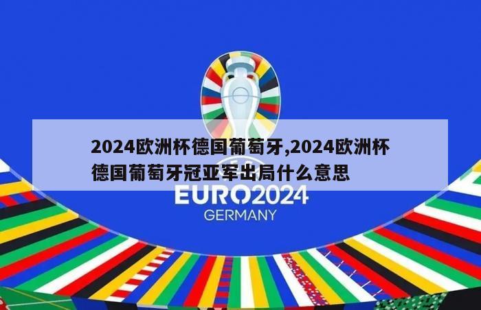 2024欧洲杯德国葡萄牙,2024欧洲杯德国葡萄牙冠亚军出局什么意思