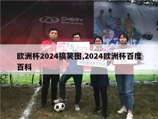 欧洲杯2024搞笑图,2024欧洲杯百度百科