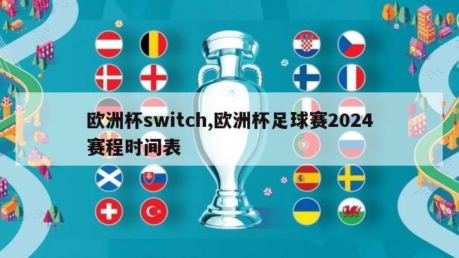 欧洲杯switch,欧洲杯足球赛2024赛程时间表